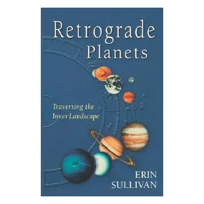 "Retrograde Planets: Traversing the Inner Landscape" - "" ("Sullivan Erin")