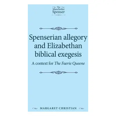 "Spenserian Allegory and Elizabethan Biblical Exegesis: A Context for the Faerie Queene" - "" ("