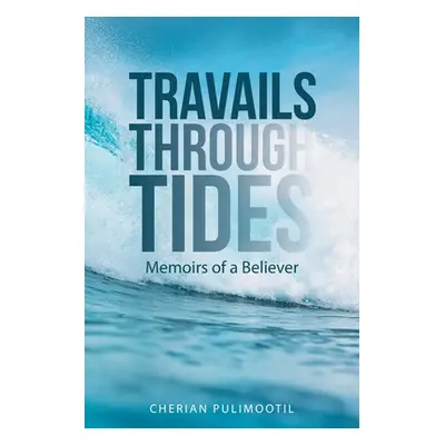 "Travails Through Tides: Memoirs of a Believer" - "" ("Pulimootil Cherian")