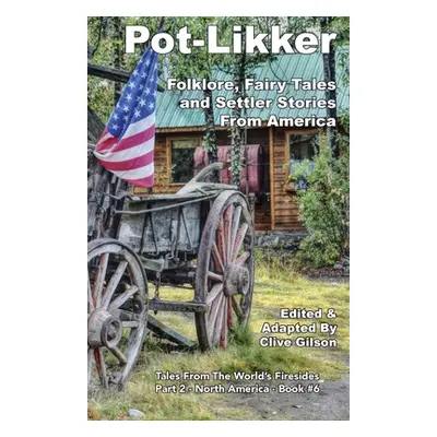 "Pot-Likker: Folklore, Fairy Tales and Settler Stories From America" - "" ("Gilson Clive")