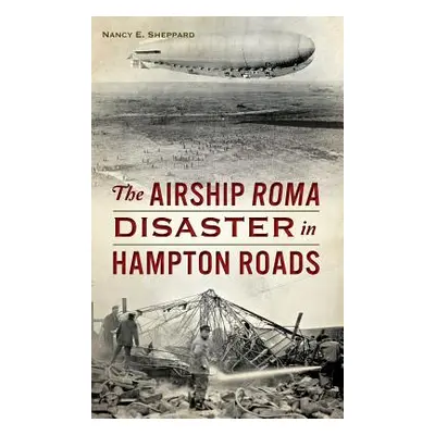 "The Airship Roma Disaster in Hampton Roads" - "" ("Sheppard Nancy E.")