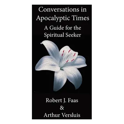 "Conversations in Apocalyptic Times: A Guide for the Spiritual Seeker" - "" ("Faas Robert J.")