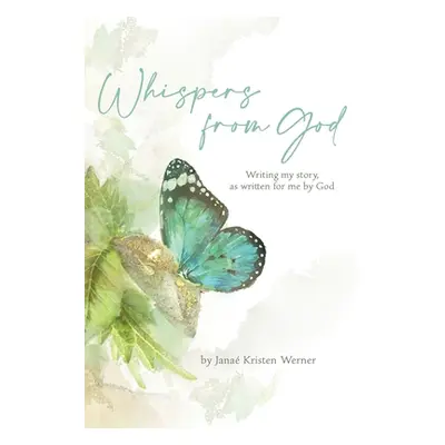 "Whispers from God: Writing my story, as written for me by God" - "" ("Werner Janae Kristen")