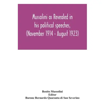 "Mussolini as revealed in his political speeches, (November 1914 - August 1923)" - "" ("Mussolin