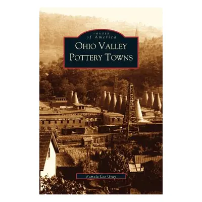 "Ohio Valley Pottery Towns" - "" ("Gray Pamela Lee")