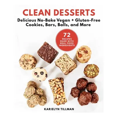 "Clean Desserts: Delicious No-Bake Vegan & Gluten-Free Cookies, Bars, Balls, and More" - "" ("Ti