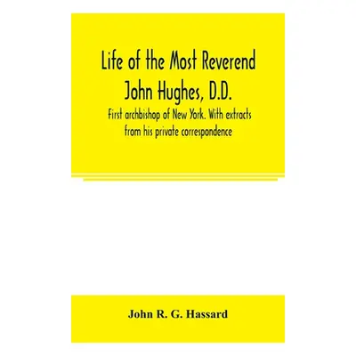 "Life of the Most Reverend John Hughes, D.D., first archbishop of New York. With extracts from h