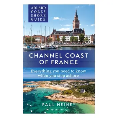 "Adlard Coles Shore Guide: Channel Coast of France: Everything You Need to Know When You Step As