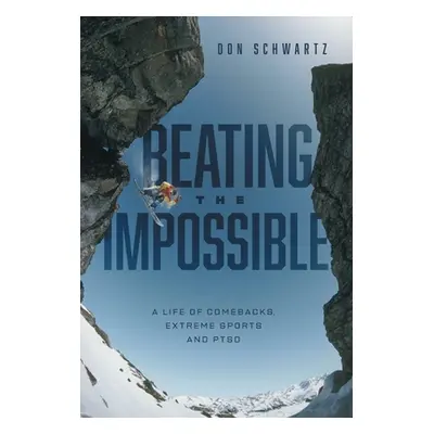 "Beating the Impossible: A Life of Comebacks, Extreme Sports and PTSD" - "" ("Schwartz Don")