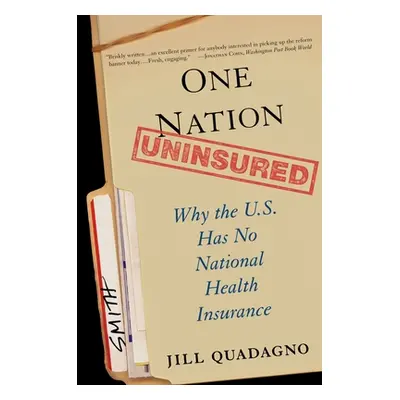 "One Nation, Uninsured: Why the U.S. Has No National Health Insurance" - "" ("Quadagno Jill")