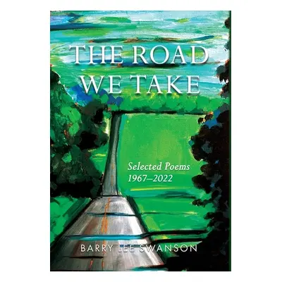 "The Road We Take: Selected Poems 1967-2022" - "" ("Swanson Barry Lee")