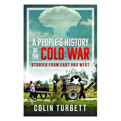 "A People's History of the Cold War: Stories from East and West" - "" ("Turbett Colin")