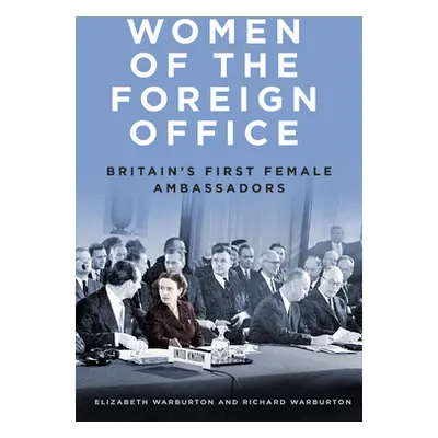 "Women of the Foreign Office: Britain's First Female Ambassadors" - "" ("Warburton Elizabeth")