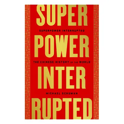 "Superpower Interrupted: The Chinese History of the World" - "" ("Schuman Michael")