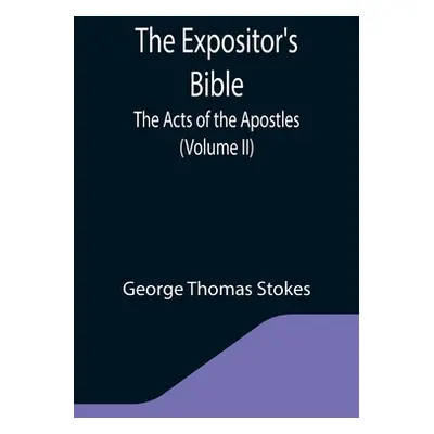 "The Expositor's Bible: The Acts of the Apostles (Volume II)" - "" ("Thomas Stokes George")