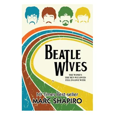 "Beatle Wives: The Women the Men We Loved Fell in Love With" - "" ("Shapiro Marc")