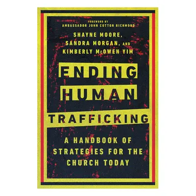 "Ending Human Trafficking: A Handbook of Strategies for the Church Today" - "" ("Moore Shayne")