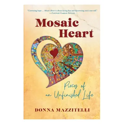 "Mosaic Heart: Pieces of an Unfinished Life" - "" ("Mazzitelli Donna")