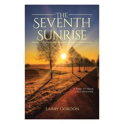 "The Seventh Sunrise: A Time to Hear God's Whisper" - "" ("Gordon Larry")