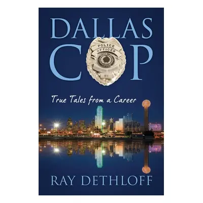 "Dallas Cop: True Tales from a Career" - "" ("Dethloff Ray")