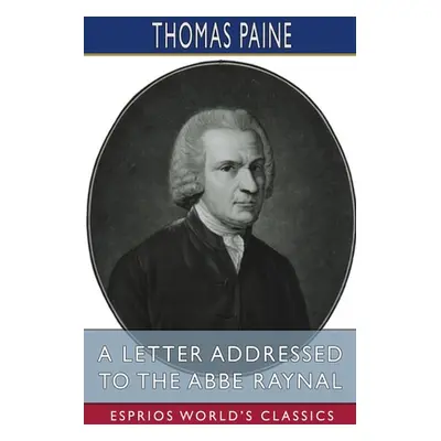 "A Letter Addressed to the Abbe Raynal (Esprios Classics)" - "" ("Paine Thomas")