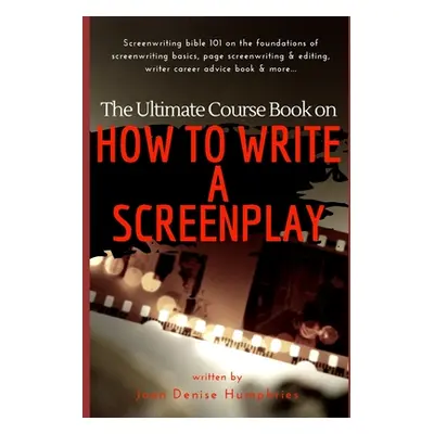 "The Ultimate Course Book on How to Write a Screenplay: Screenwriting bible 101 on the foundatio