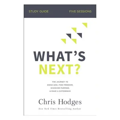 "What's Next? Study Guide: The Journey to Know God, Find Freedom, Discover Purpose, and Make a D