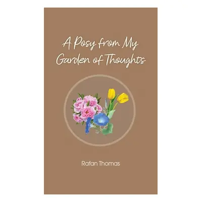 "A Posy from My Garden of Thoughts" - "" ("Thomas Rafan")