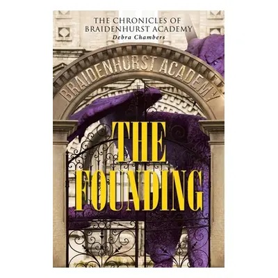 "The Founding: The Chronicles of Braidenhurst Academy" - "" ("Chambers Debra")