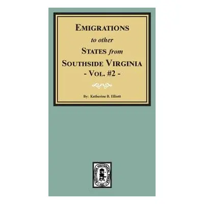 "Emigrations to Other States from Southside Virginia - Vol. #2." - "" ("Elliott Katherine B.")