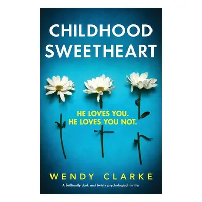 "Childhood Sweetheart: A brilliantly dark and twisty psychological thriller" - "" ("Clarke Wendy