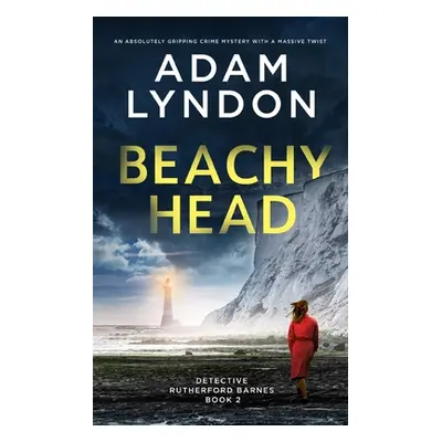 "BEACHY HEAD an absolutely gripping crime mystery with a massive twist" - "" ("Lyndon Adam")