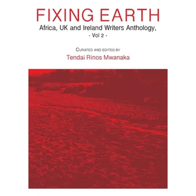 "Fixing Earth: Africa, UK and Ireland Writers Anthology Vol. 2" - "" ("Mwanaka Tendai Rinos")