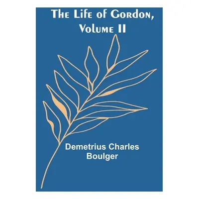 "The Life of Gordon, Volume II" - "" ("Charles Boulger Demetrius")