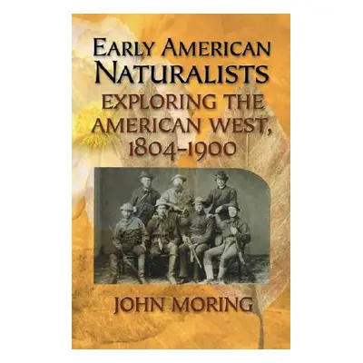 "Early American Naturalists: Exploring the American West, 1804-1900" - "" ("Moring John")