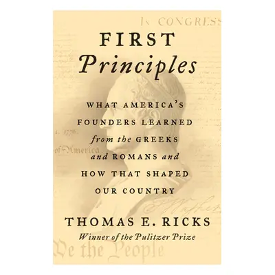 "First Principles: What America's Founders Learned from the Greeks and Romans and How That Shape