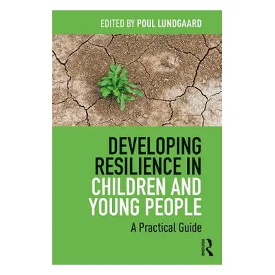 "Developing Resilience in Children and Young People: A Practical Guide" - "" ("Lundgaard Poul")