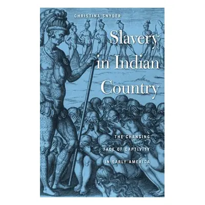 "Slavery in Indian Country: The Changing Face of Captivity in Early America" - "" ("Snyder Chris