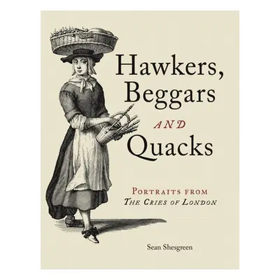 "Hawkers, Beggars and Quacks: Portraits from the Cries of London" - "" ("Shesgreen Sean")