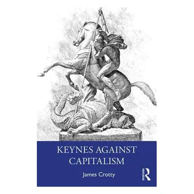 "Keynes Against Capitalism: His Economic Case for Liberal Socialism" - "" ("Crotty James")