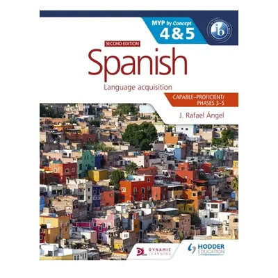 "Spanish for the Ib Myp 4&5 (Capable-Proficient/Phases 3-4, 5-6): Myp by Concept Second Edition: