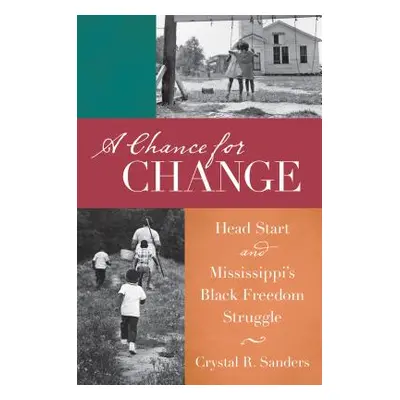 "A Chance for Change: Head Start and Mississippi's Black Freedom Struggle" - "" ("Sanders Crysta