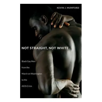 "Not Straight, Not White: Black Gay Men from the March on Washington to the AIDS Crisis" - "" ("