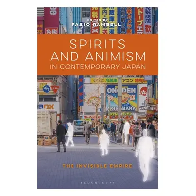 "Spirits and Animism in Contemporary Japan: The Invisible Empire" - "" ("Rambelli Fabio")