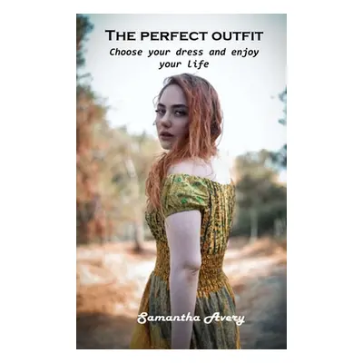 "The perfect outfit: Choose your dress and enjoy your life" - "" ("Samantha Avery")