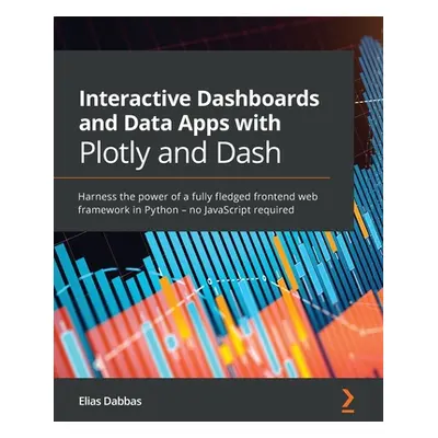 "Interactive Dashboards and Data Apps with Plotly and Dash: Harness the power of a fully fledged