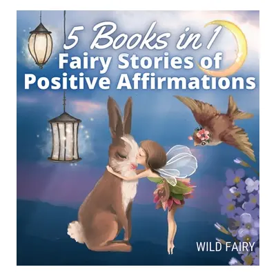 "Fairy Stories of Positive Affirmations: 5 Books in 1" - "" ("Fairy Wild")