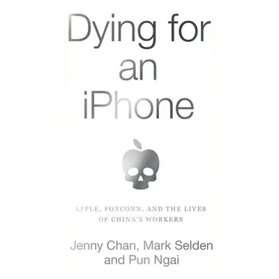 "Dying for an iPhone: Apple, Foxconn, and the Lives of China's Workers" - "" ("Chan Jenny")