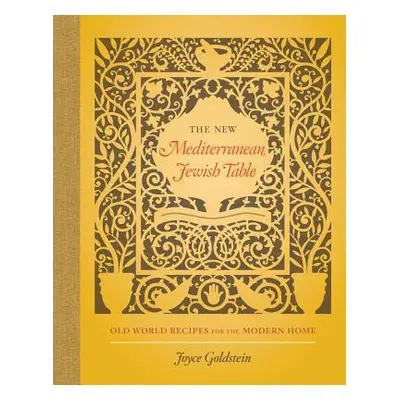 "The New Mediterranean Jewish Table: Old World Recipes for the Modern Home" - "" ("Goldstein Joy