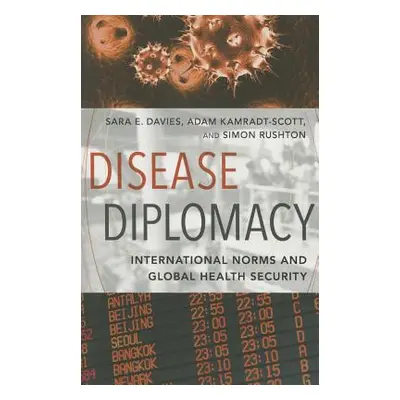 Disease Diplomacy: International Norms and Global Health Security (Davies Sara E.)